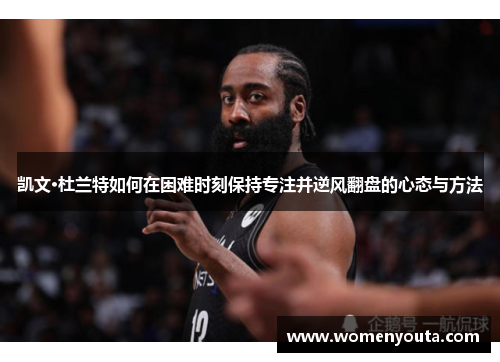 凯文·杜兰特如何在困难时刻保持专注并逆风翻盘的心态与方法